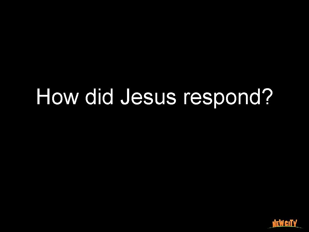 How did Jesus respond? 