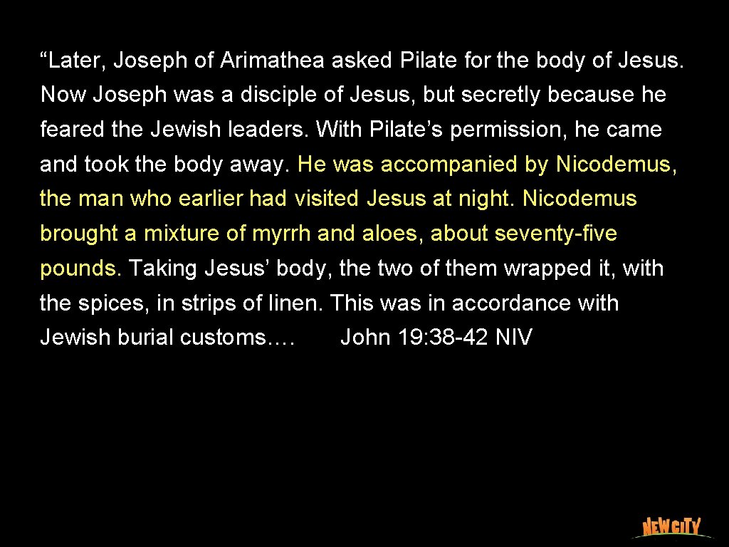 “Later, Joseph of Arimathea asked Pilate for the body of Jesus. Now Joseph was