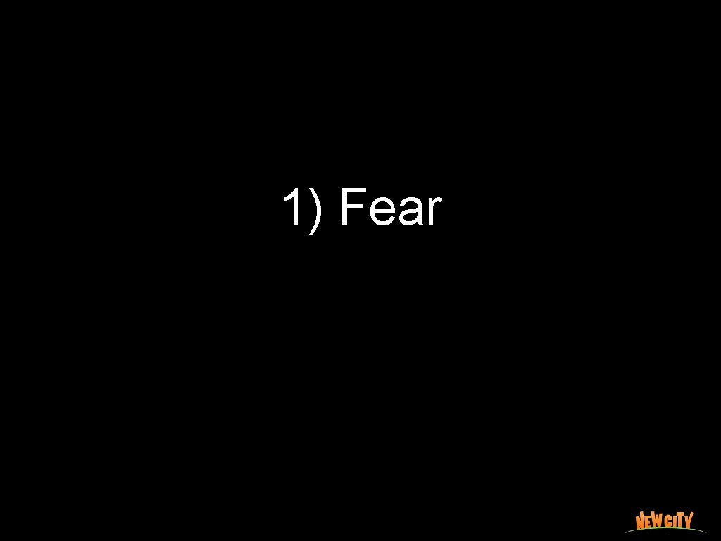 1) Fear 