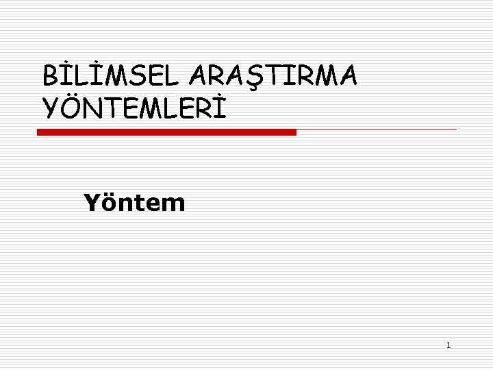 BİLİMSEL ARAŞTIRMA YÖNTEMLERİ Yöntem 1 