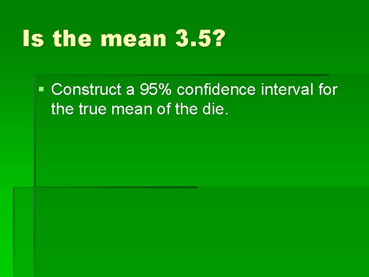 Is the mean 3. 5? § Construct a 95% confidence interval for the true