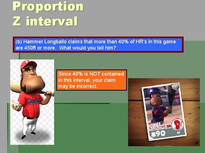 Proportion Z interval (b) Hammer Longballo claims that more than 40% of HR’s in