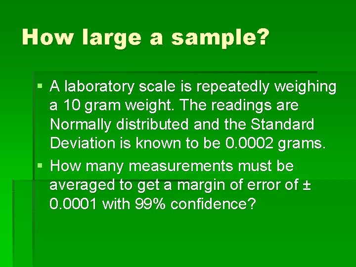 How large a sample? § A laboratory scale is repeatedly weighing a 10 gram