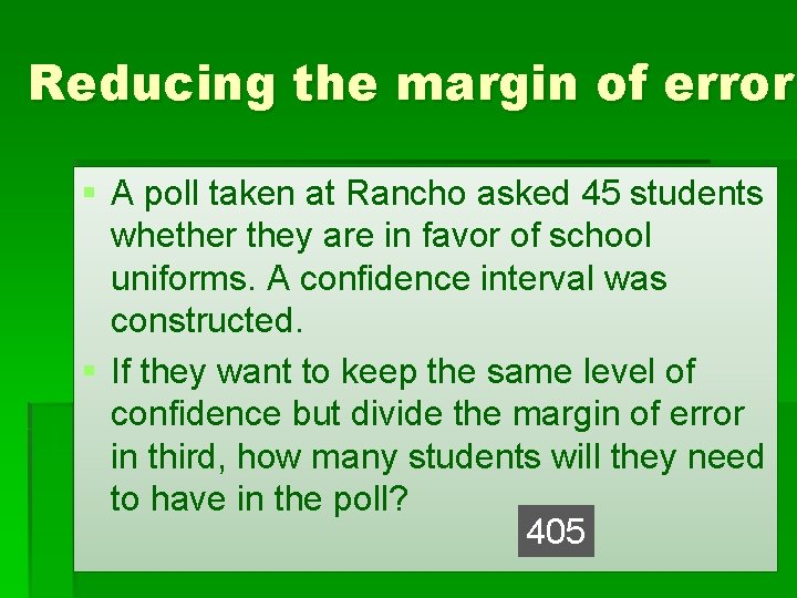 Reducing the margin of error § A poll taken at Rancho asked 45 students