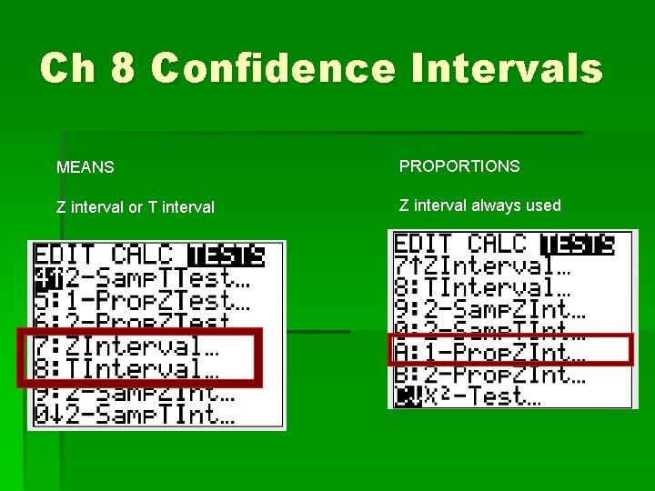 Ch 8 Confidence Intervals MEANS PROPORTIONS Z interval or T interval Z interval always