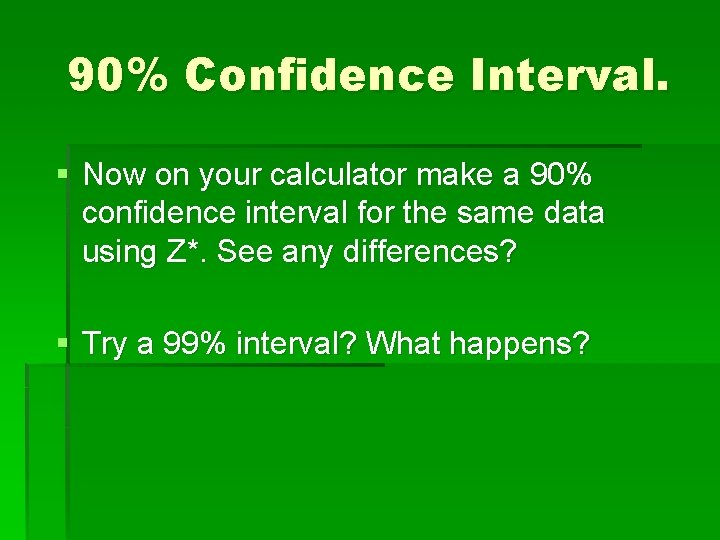 90% Confidence Interval. § Now on your calculator make a 90% confidence interval for