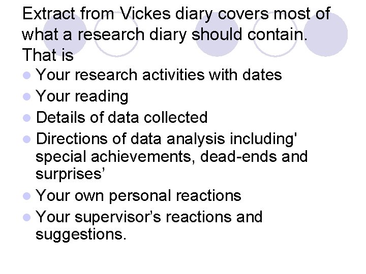 Extract from Vickes diary covers most of what a research diary should contain. That