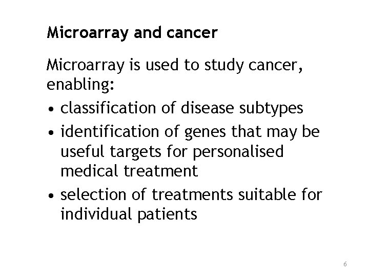 Microarray and cancer Microarray is used to study cancer, enabling: • classification of disease