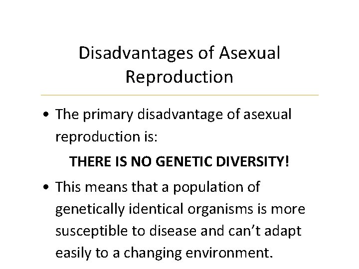 Disadvantages of Asexual Reproduction • The primary disadvantage of asexual reproduction is: THERE IS