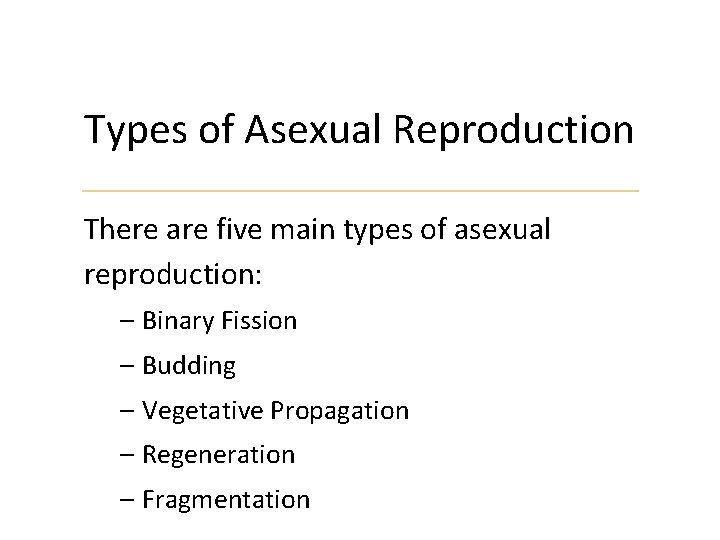 Types of Asexual Reproduction There are five main types of asexual reproduction: – Binary