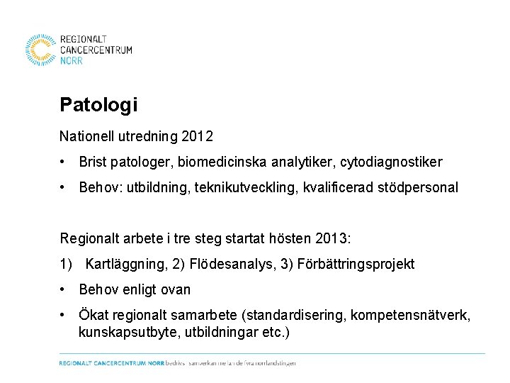 Patologi Nationell utredning 2012 • Brist patologer, biomedicinska analytiker, cytodiagnostiker • Behov: utbildning, teknikutveckling,