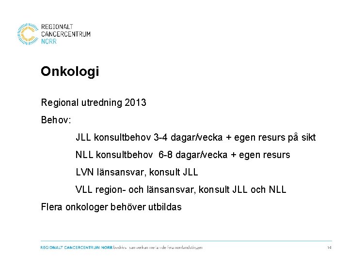 Onkologi Regional utredning 2013 Behov: JLL konsultbehov 3 -4 dagar/vecka + egen resurs på