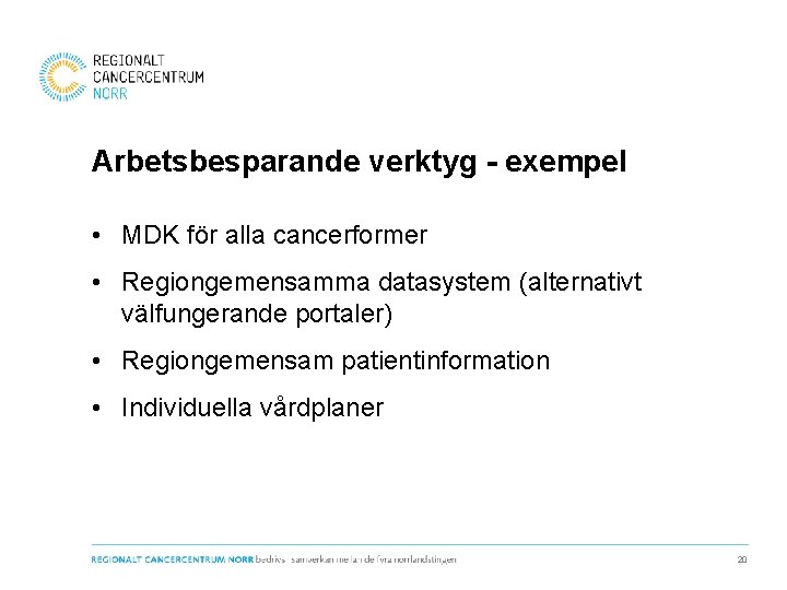 Arbetsbesparande verktyg - exempel • MDK för alla cancerformer • Regiongemensamma datasystem (alternativt välfungerande