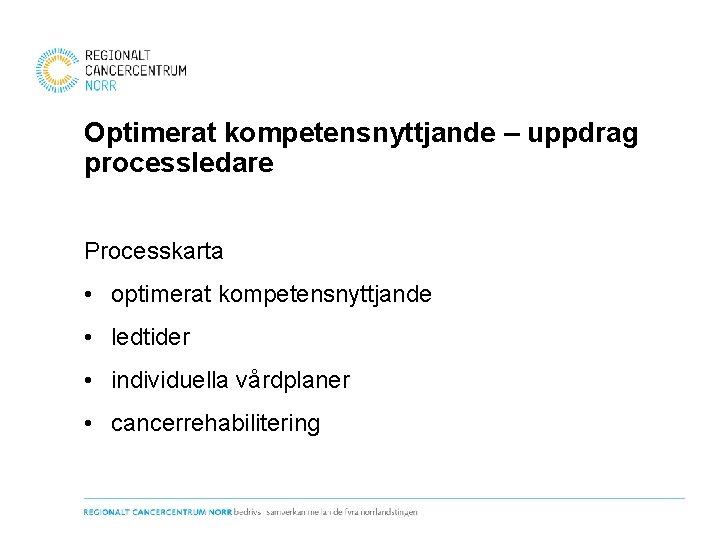 Optimerat kompetensnyttjande – uppdrag processledare Processkarta • optimerat kompetensnyttjande • ledtider • individuella vårdplaner