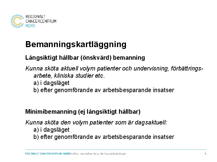 Bemanningskartläggning Långsiktigt hållbar (önskvärd) bemanning Kunna sköta aktuell volym patienter och undervisning, förbättringsarbete, kliniska