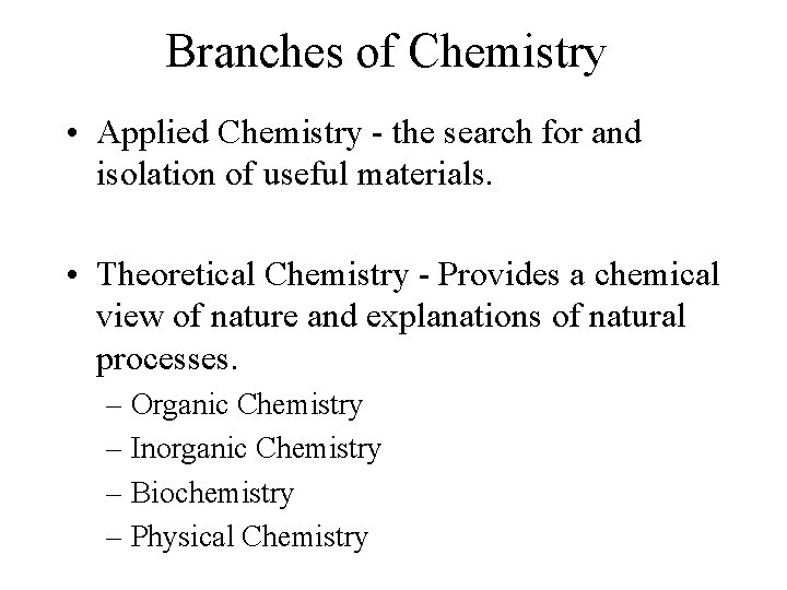 Branches of Chemistry • Applied Chemistry - the search for and isolation of useful