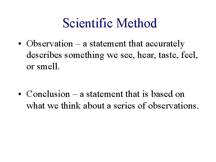 Scientific Method • Observation – a statement that accurately describes something we see, hear,