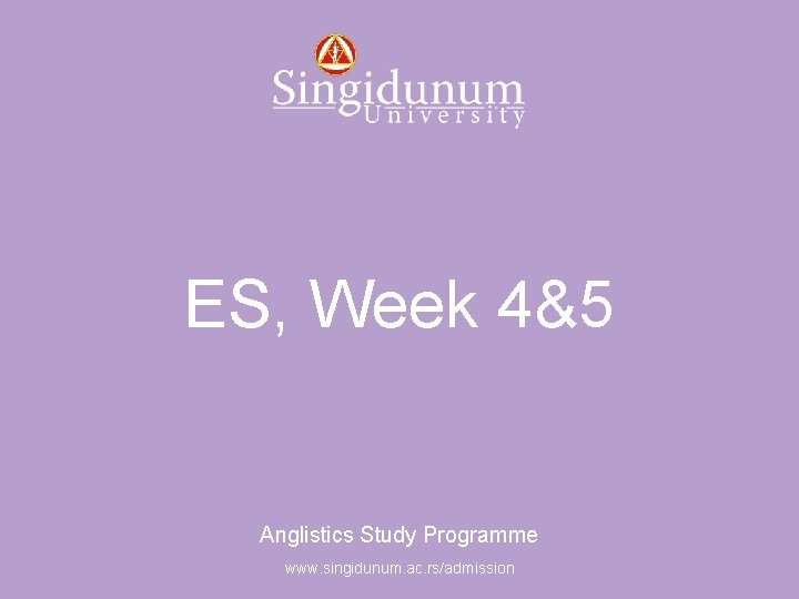 Anglistics Study Programme ES, Week 4&5 Anglistics Study Programme www. singidunum. ac. rs/admission 
