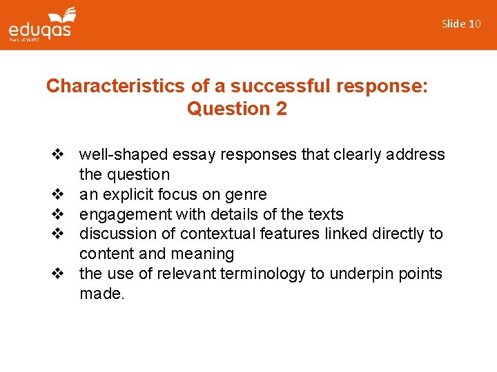 Slide 10 Characteristics of a successful response: Question 2 v well-shaped essay responses that