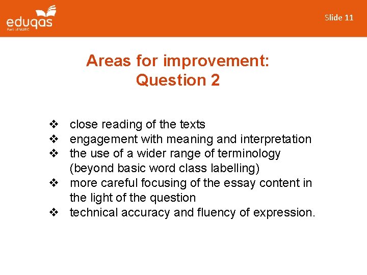 Slide 11 Areas for improvement: Question 2 v close reading of the texts v