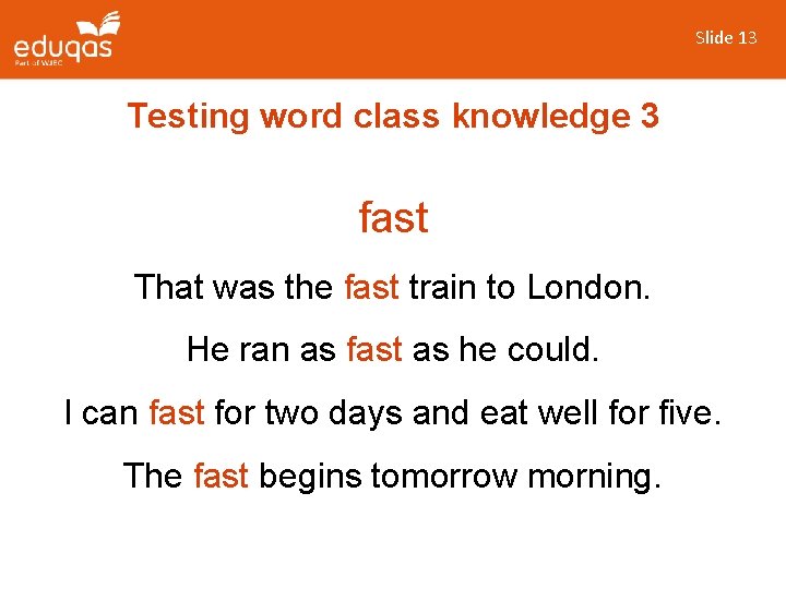 Slide 13 Testing word class knowledge 3 fast That was the fast train to