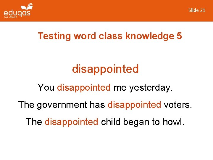Slide 21 Testing word class knowledge 5 disappointed You disappointed me yesterday. The government