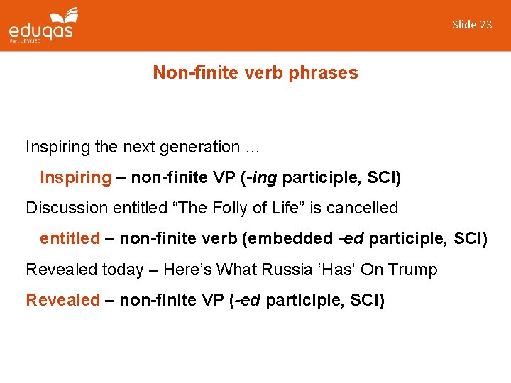 Slide 23 Non-finite verb phrases Inspiring the next generation … Inspiring – non-finite VP