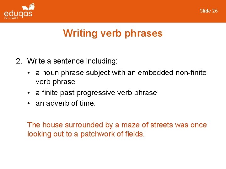 Slide 26 Writing verb phrases 2. Write a sentence including: • a noun phrase