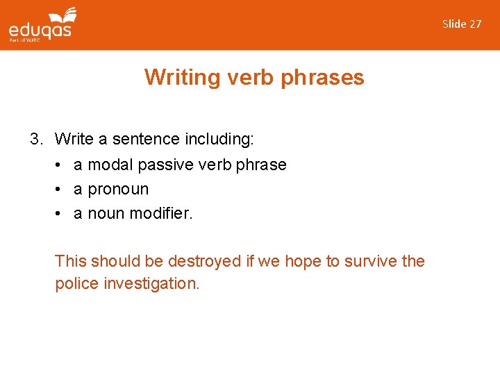 Slide 27 Writing verb phrases 3. Write a sentence including: • a modal passive