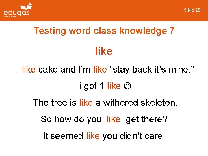 Slide 28 Testing word class knowledge 7 like I like cake and I’m like