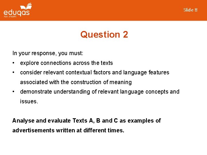 Slide 8 Question 2 In your response, you must: • explore connections across the