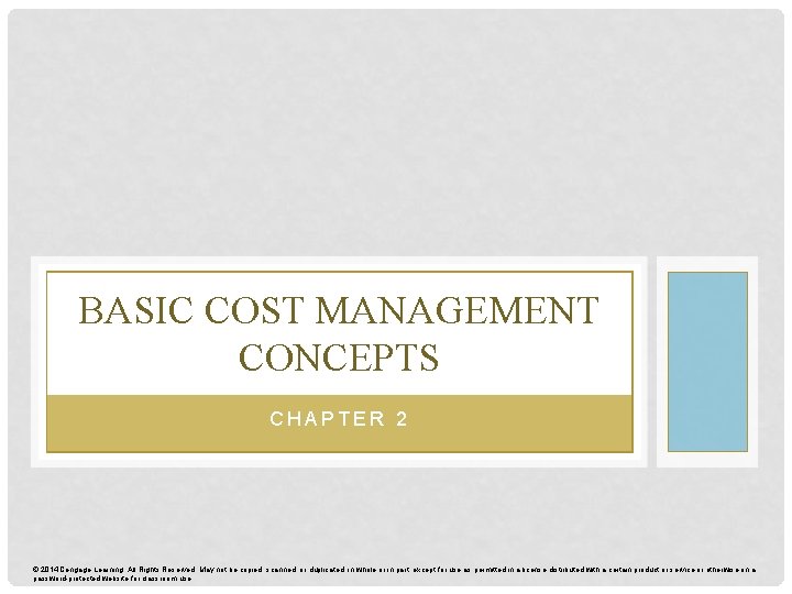 BASIC COST MANAGEMENT CONCEPTS CHAPTER 2 © 2014 Cengage Learning. All Rights Reserved. May