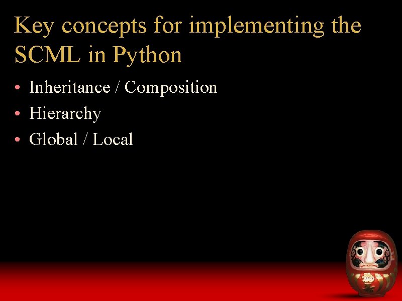 Key concepts for implementing the SCML in Python • Inheritance / Composition • Hierarchy Key concepts for implementing the SCML in Python • Inheritance / Composition • Hierarchy
