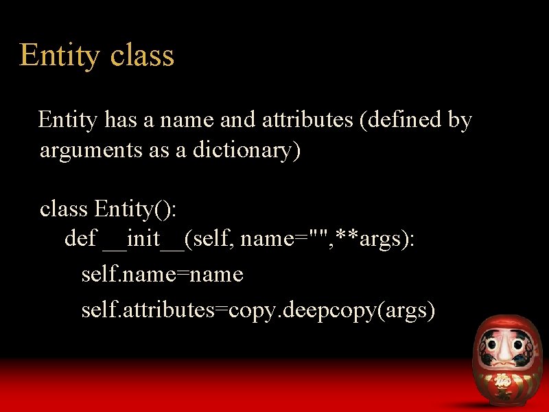 Entity class Entity has a name and attributes (defined by arguments as a dictionary) Entity class Entity has a name and attributes (defined by arguments as a dictionary)