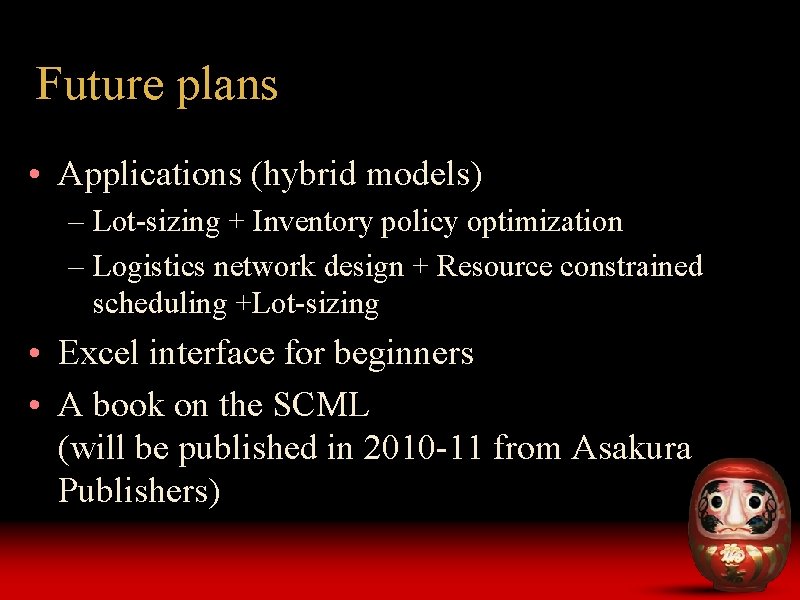 Future plans • Applications (hybrid models) – Lot-sizing + Inventory policy optimization – Logistics Future plans • Applications (hybrid models) – Lot-sizing + Inventory policy optimization – Logistics