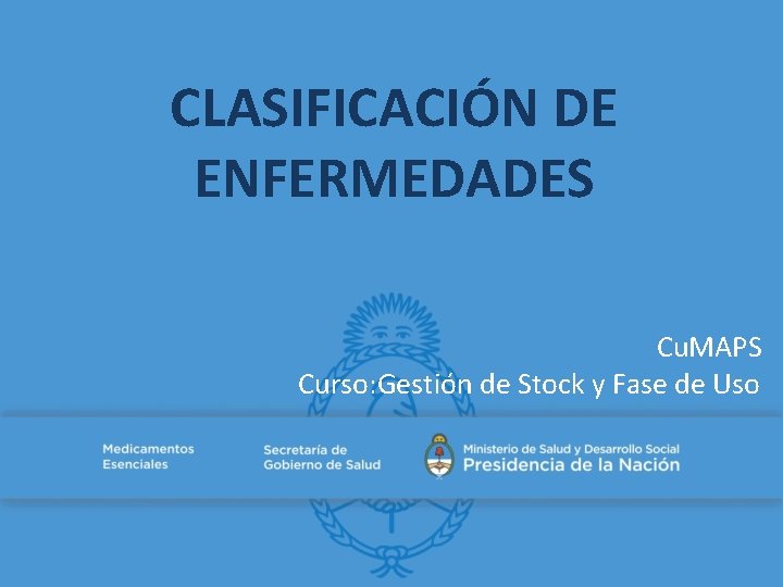 CLASIFICACIÓN DE ENFERMEDADES Cu. MAPS Curso: Gestión de Stock y Fase de Uso 