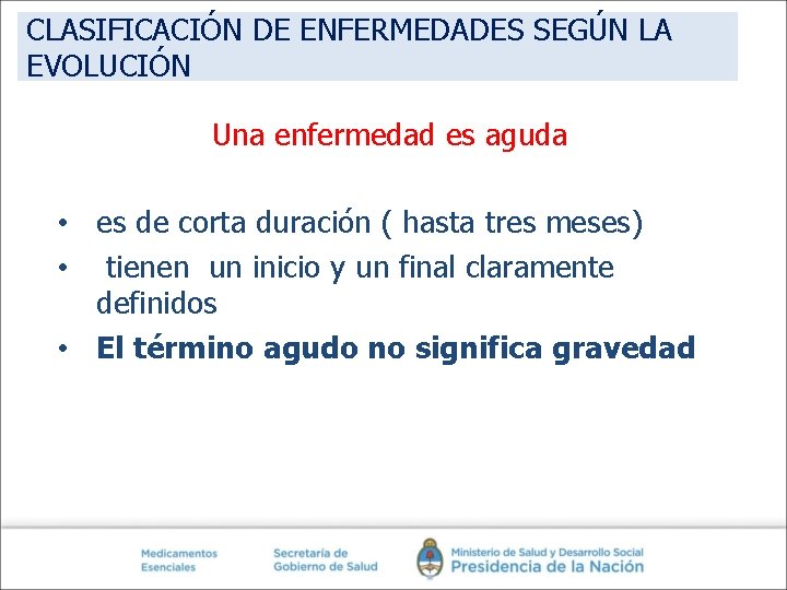 CLASIFICACIÓN DE ENFERMEDADES SEGÚN LA EVOLUCIÓN Una enfermedad es aguda • es de corta