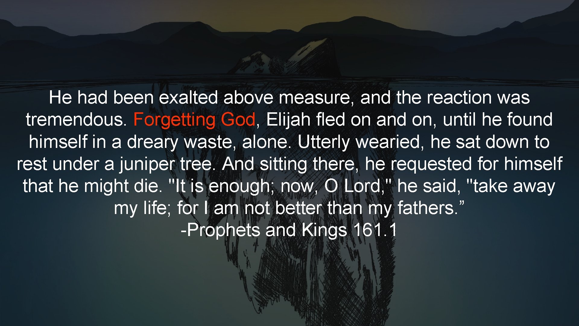 He had been exalted above measure, and the reaction was tremendous. Forgetting God, Elijah He had been exalted above measure, and the reaction was tremendous. Forgetting God, Elijah