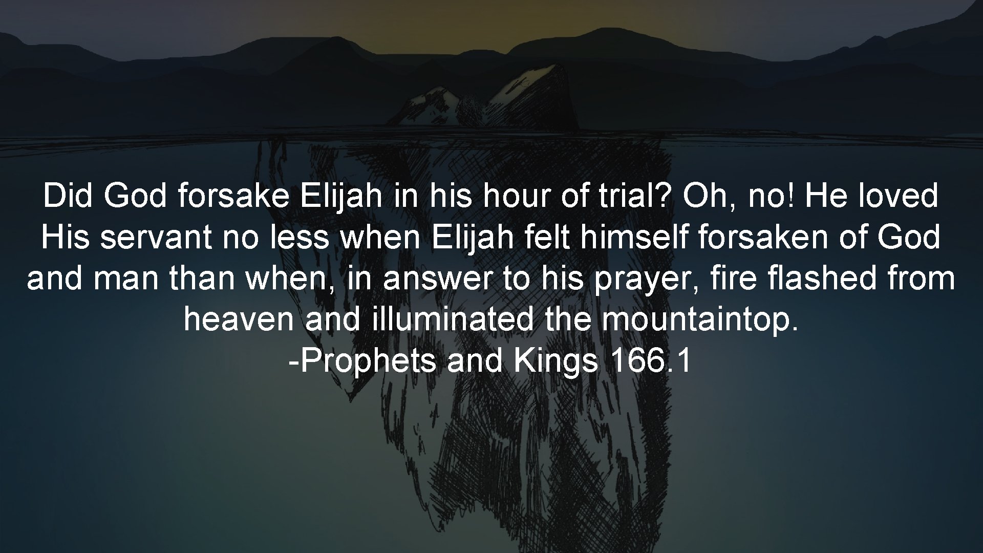 Did God forsake Elijah in his hour of trial? Oh, no! He loved His Did God forsake Elijah in his hour of trial? Oh, no! He loved His