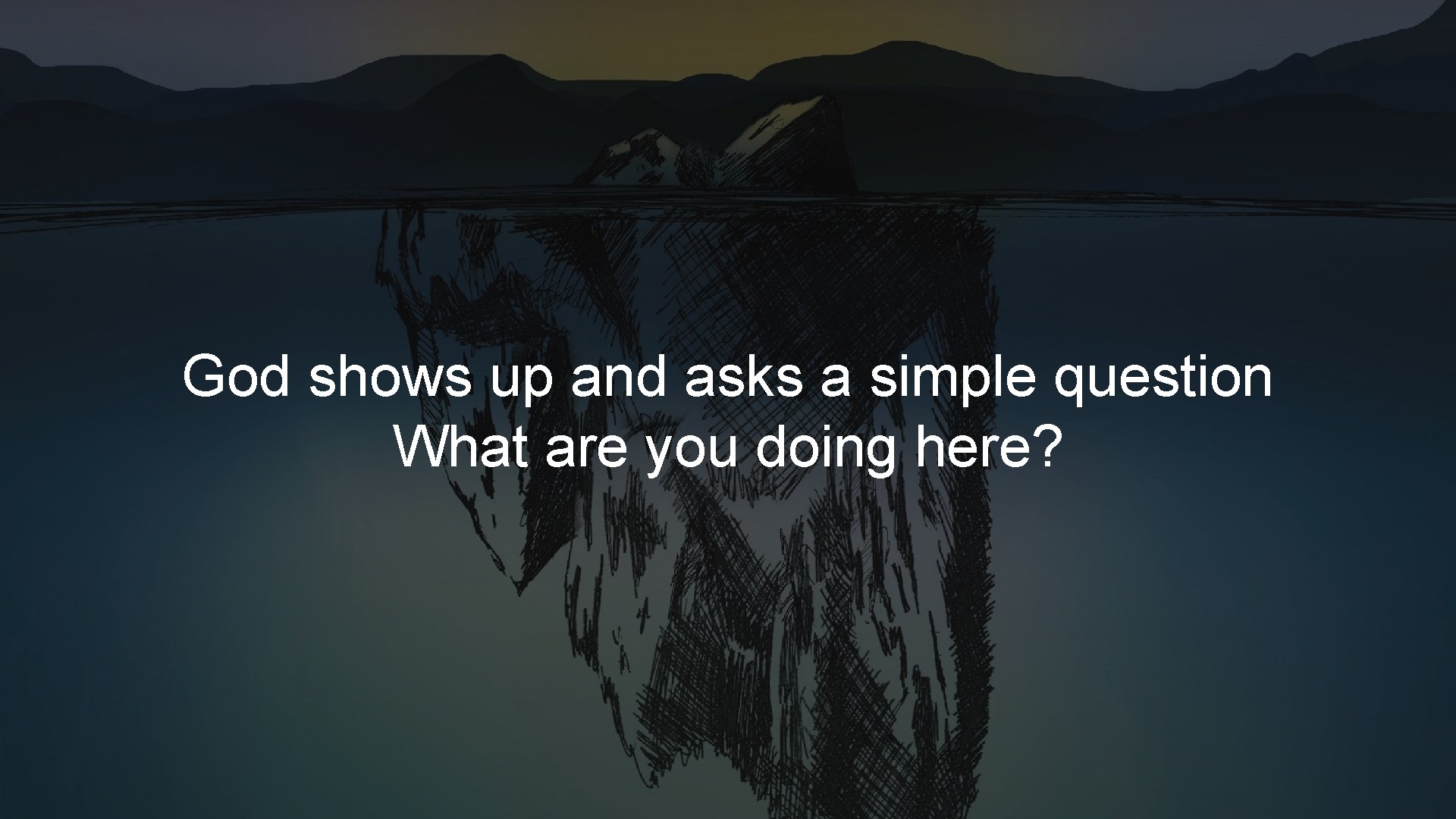 God shows up and asks a simple question What are you doing here? God shows up and asks a simple question What are you doing here?