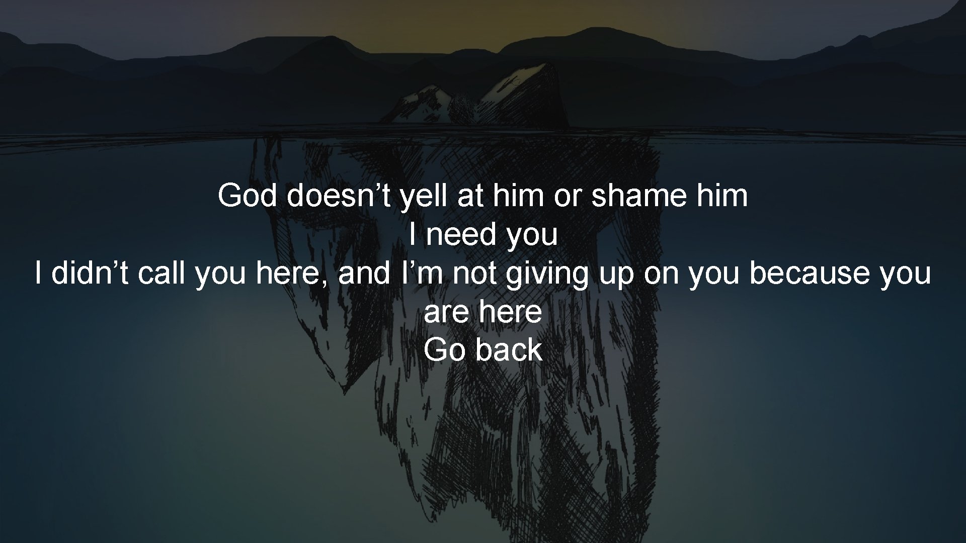 God doesn’t yell at him or shame him I need you I didn’t call God doesn’t yell at him or shame him I need you I didn’t call