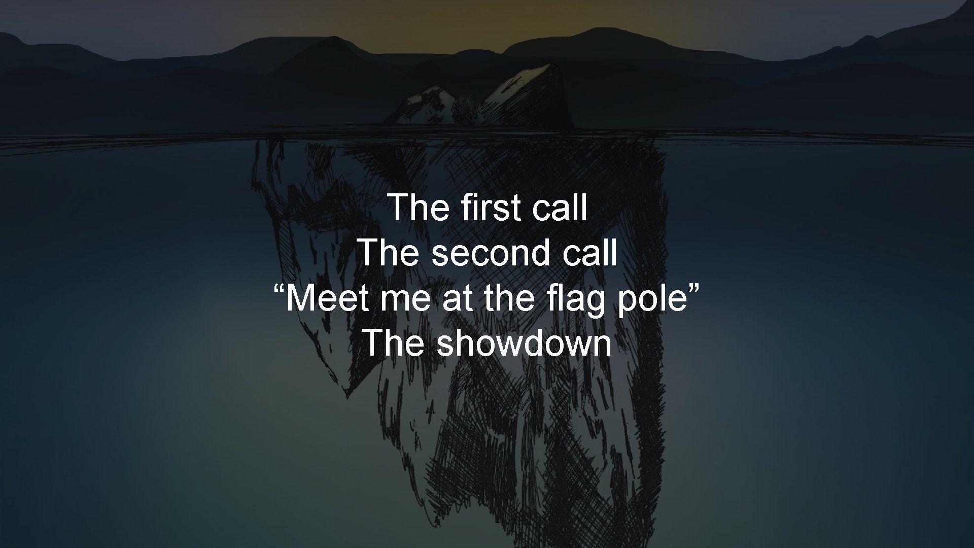 The first call The second call “Meet me at the flag pole” The showdown The first call The second call “Meet me at the flag pole” The showdown