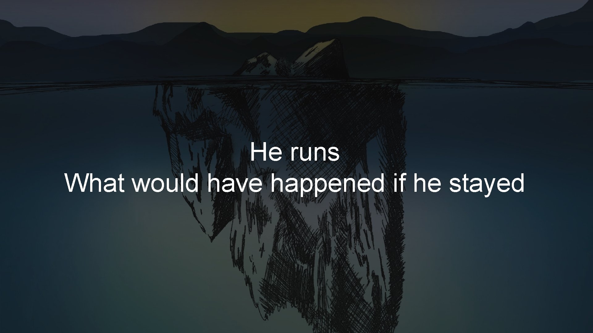 He runs What would have happened if he stayed He runs What would have happened if he stayed