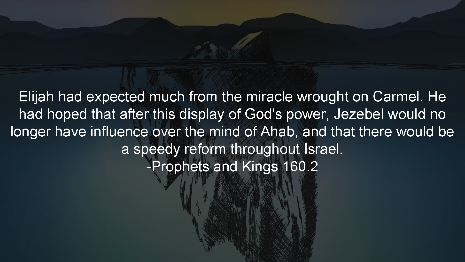 Elijah had expected much from the miracle wrought on Carmel. He had hoped that Elijah had expected much from the miracle wrought on Carmel. He had hoped that