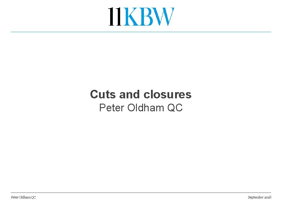 Cuts and closures Peter Oldham QC September 2018 