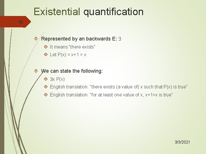 Existential quantification 13 Represented by an backwards E: It means “there exists” Let P(x)