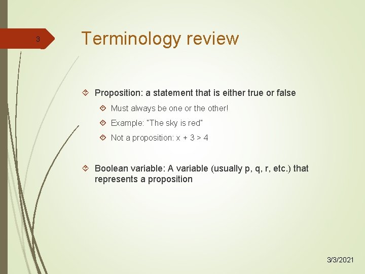 3 Terminology review Proposition: a statement that is either true or false Must always