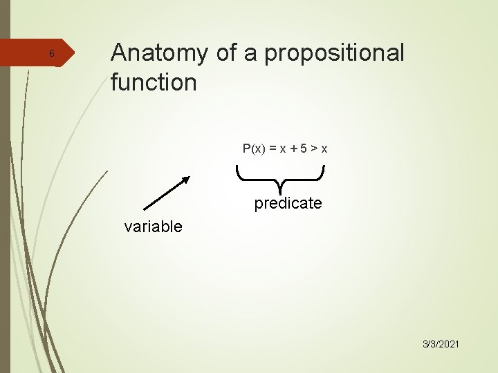6 Anatomy of a propositional function P(x) = x + 5 > x predicate