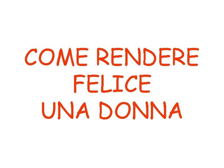 COME RENDERE FELICE UNA DONNA 