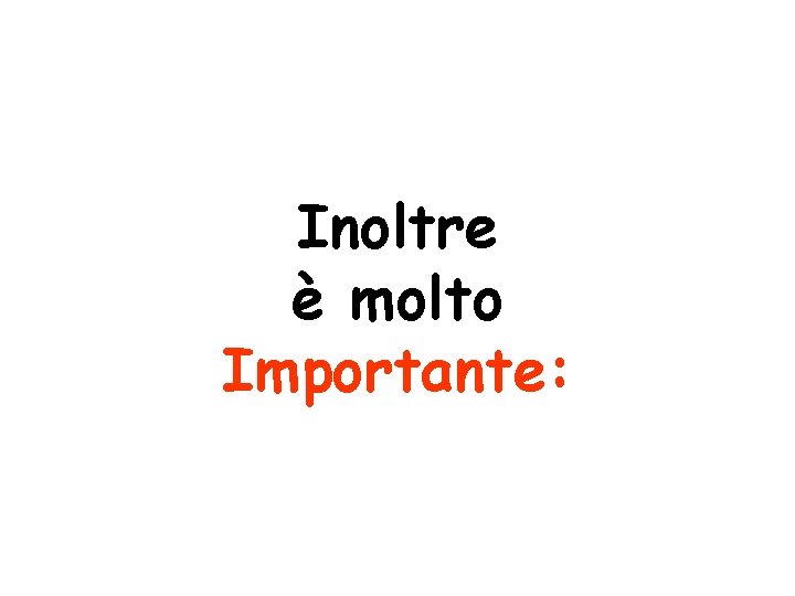 Inoltre è molto Importante: 